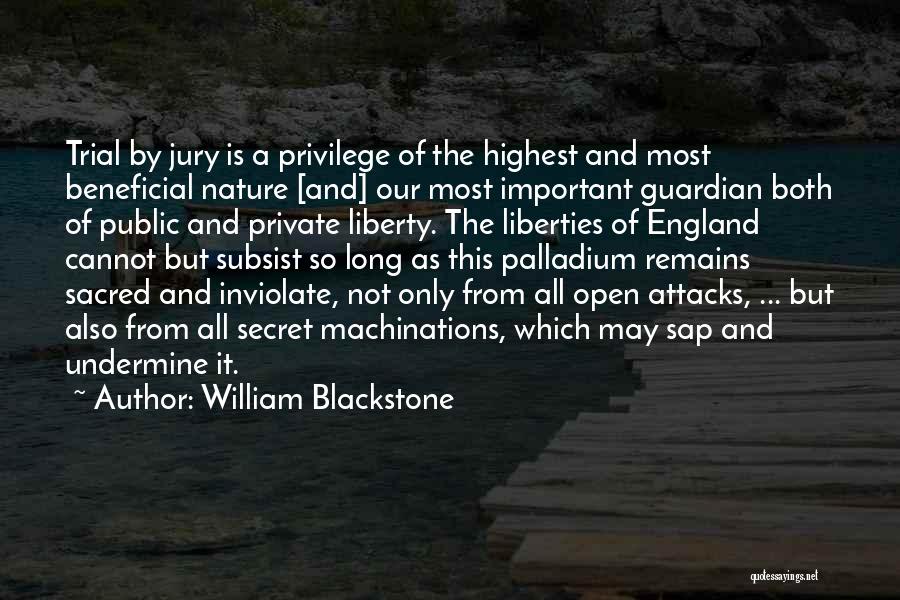 William Blackstone Quotes: Trial By Jury Is A Privilege Of The Highest And Most Beneficial Nature [and] Our Most Important Guardian Both Of