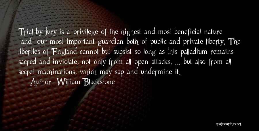 William Blackstone Quotes: Trial By Jury Is A Privilege Of The Highest And Most Beneficial Nature [and] Our Most Important Guardian Both Of