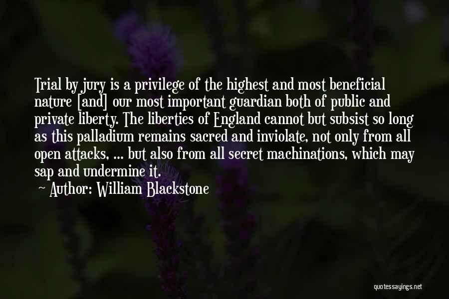 William Blackstone Quotes: Trial By Jury Is A Privilege Of The Highest And Most Beneficial Nature [and] Our Most Important Guardian Both Of