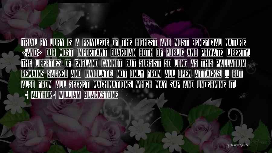 William Blackstone Quotes: Trial By Jury Is A Privilege Of The Highest And Most Beneficial Nature [and] Our Most Important Guardian Both Of