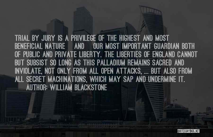 William Blackstone Quotes: Trial By Jury Is A Privilege Of The Highest And Most Beneficial Nature [and] Our Most Important Guardian Both Of