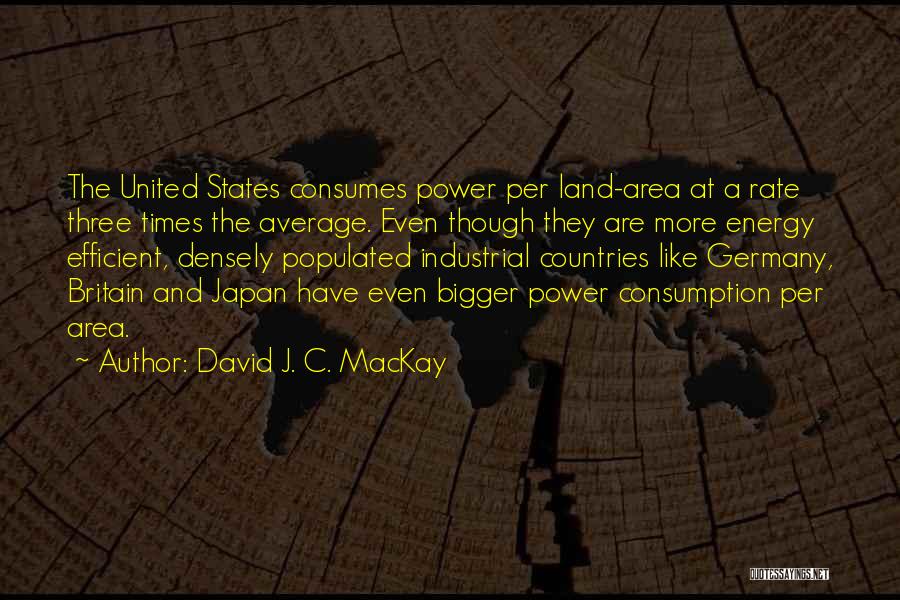 David J. C. MacKay Quotes: The United States Consumes Power Per Land-area At A Rate Three Times The Average. Even Though They Are More Energy