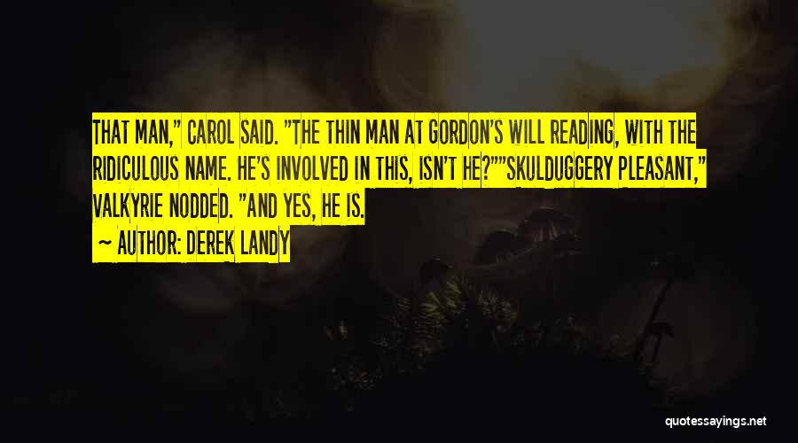 Derek Landy Quotes: That Man, Carol Said. The Thin Man At Gordon's Will Reading, With The Ridiculous Name. He's Involved In This, Isn't