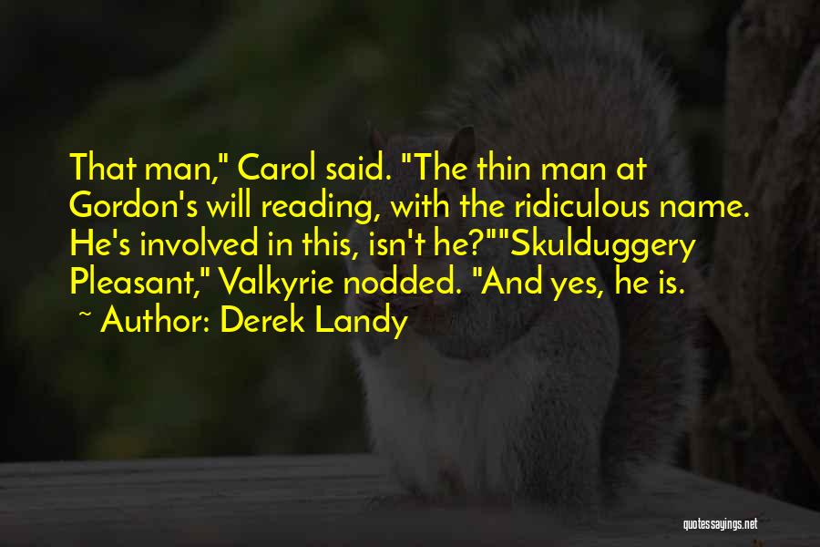 Derek Landy Quotes: That Man, Carol Said. The Thin Man At Gordon's Will Reading, With The Ridiculous Name. He's Involved In This, Isn't