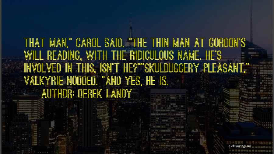 Derek Landy Quotes: That Man, Carol Said. The Thin Man At Gordon's Will Reading, With The Ridiculous Name. He's Involved In This, Isn't