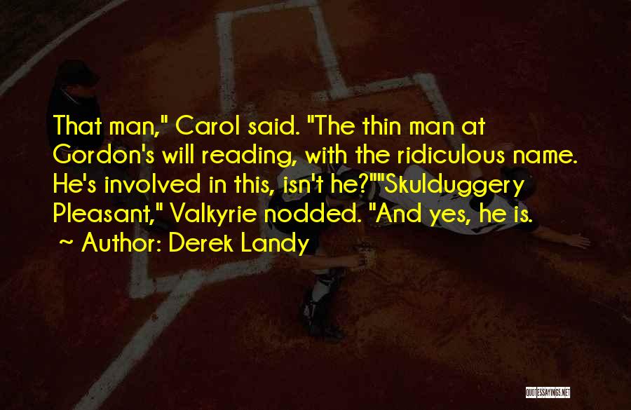 Derek Landy Quotes: That Man, Carol Said. The Thin Man At Gordon's Will Reading, With The Ridiculous Name. He's Involved In This, Isn't