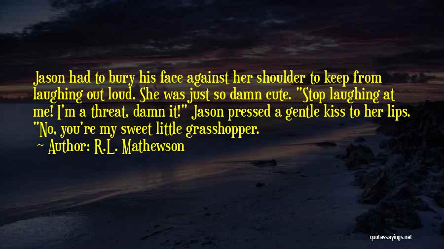 R.L. Mathewson Quotes: Jason Had To Bury His Face Against Her Shoulder To Keep From Laughing Out Loud. She Was Just So Damn