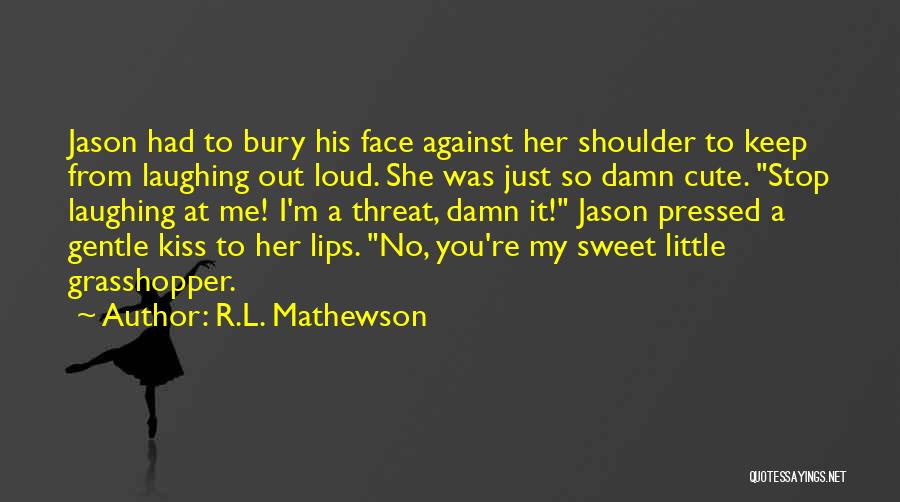 R.L. Mathewson Quotes: Jason Had To Bury His Face Against Her Shoulder To Keep From Laughing Out Loud. She Was Just So Damn