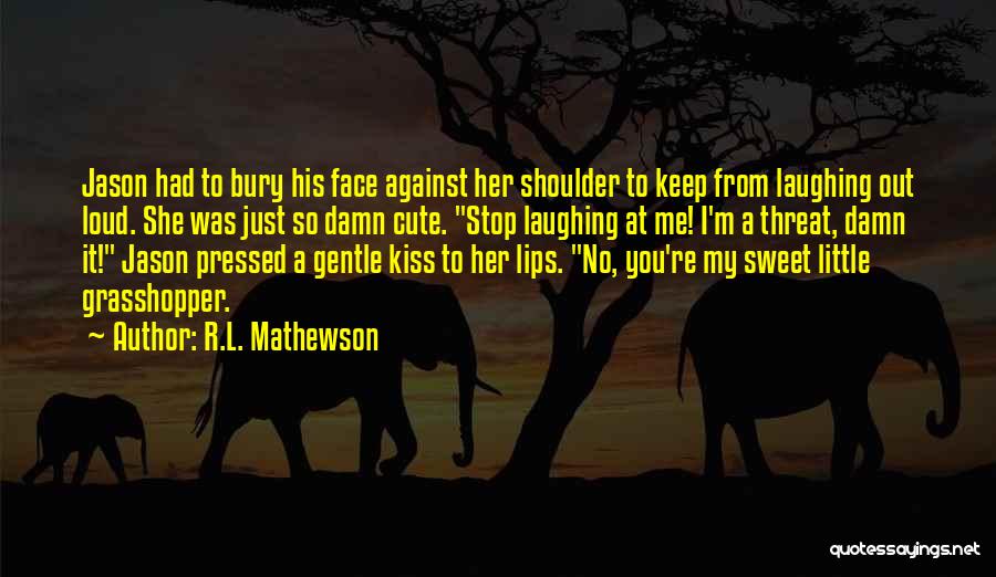 R.L. Mathewson Quotes: Jason Had To Bury His Face Against Her Shoulder To Keep From Laughing Out Loud. She Was Just So Damn