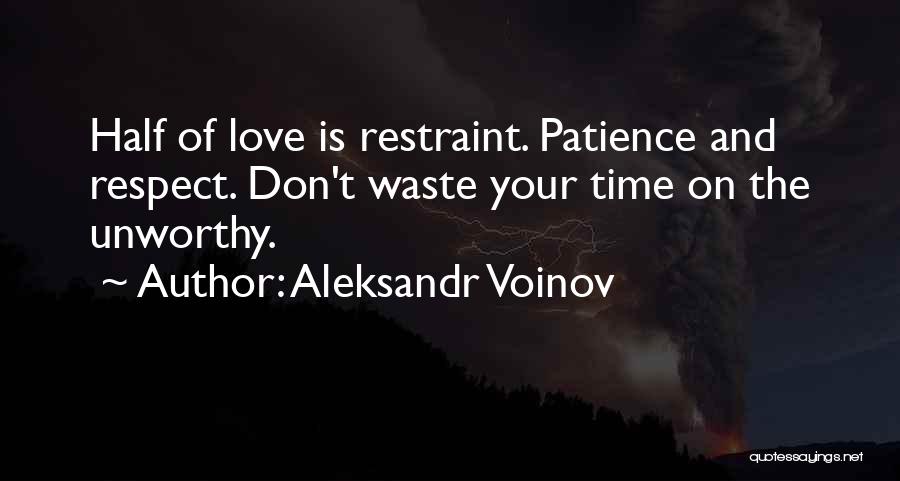 Aleksandr Voinov Quotes: Half Of Love Is Restraint. Patience And Respect. Don't Waste Your Time On The Unworthy.