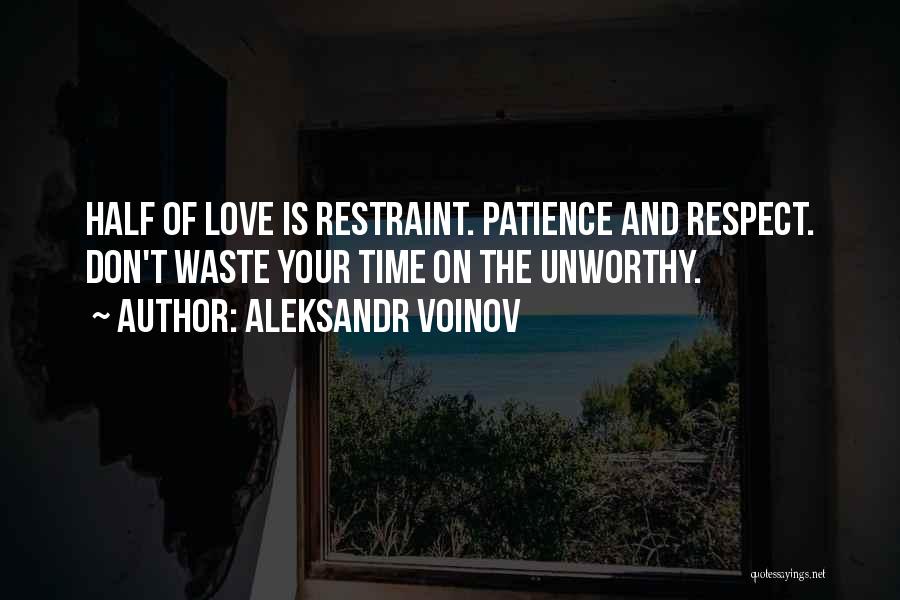 Aleksandr Voinov Quotes: Half Of Love Is Restraint. Patience And Respect. Don't Waste Your Time On The Unworthy.