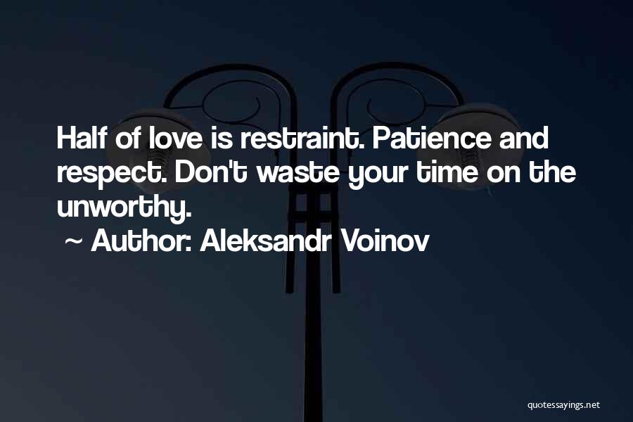 Aleksandr Voinov Quotes: Half Of Love Is Restraint. Patience And Respect. Don't Waste Your Time On The Unworthy.