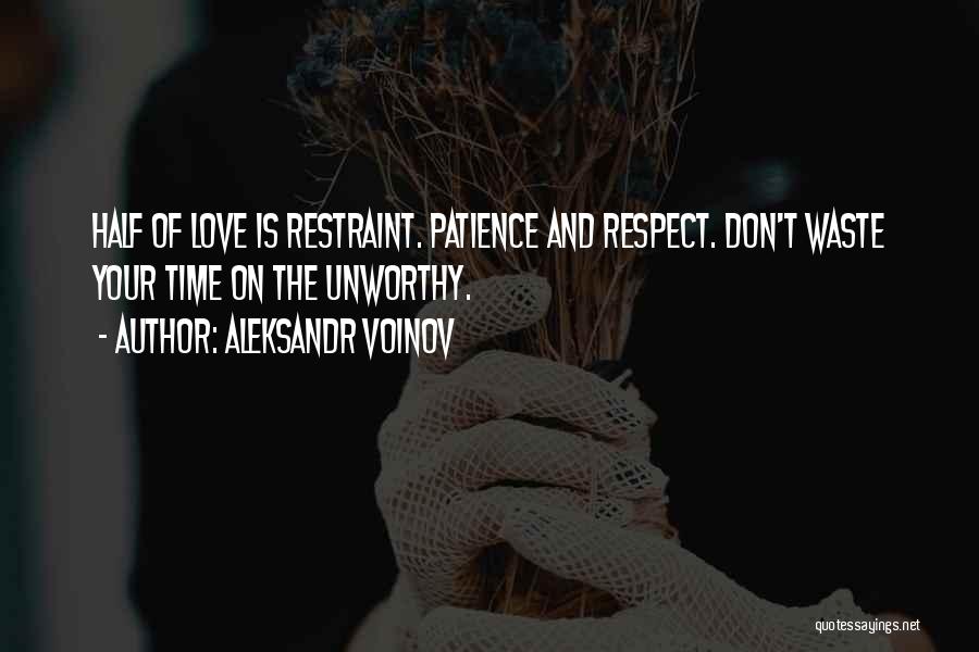 Aleksandr Voinov Quotes: Half Of Love Is Restraint. Patience And Respect. Don't Waste Your Time On The Unworthy.