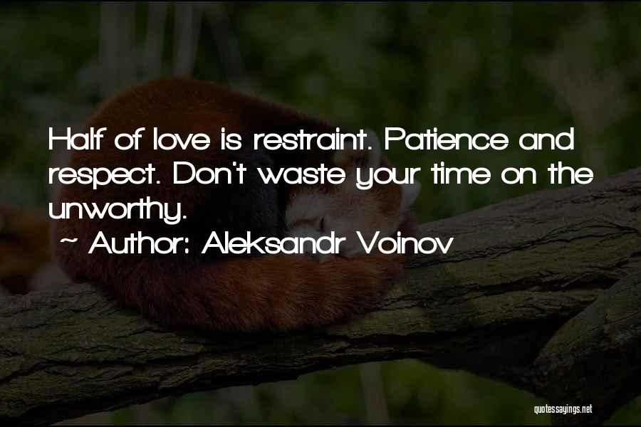 Aleksandr Voinov Quotes: Half Of Love Is Restraint. Patience And Respect. Don't Waste Your Time On The Unworthy.