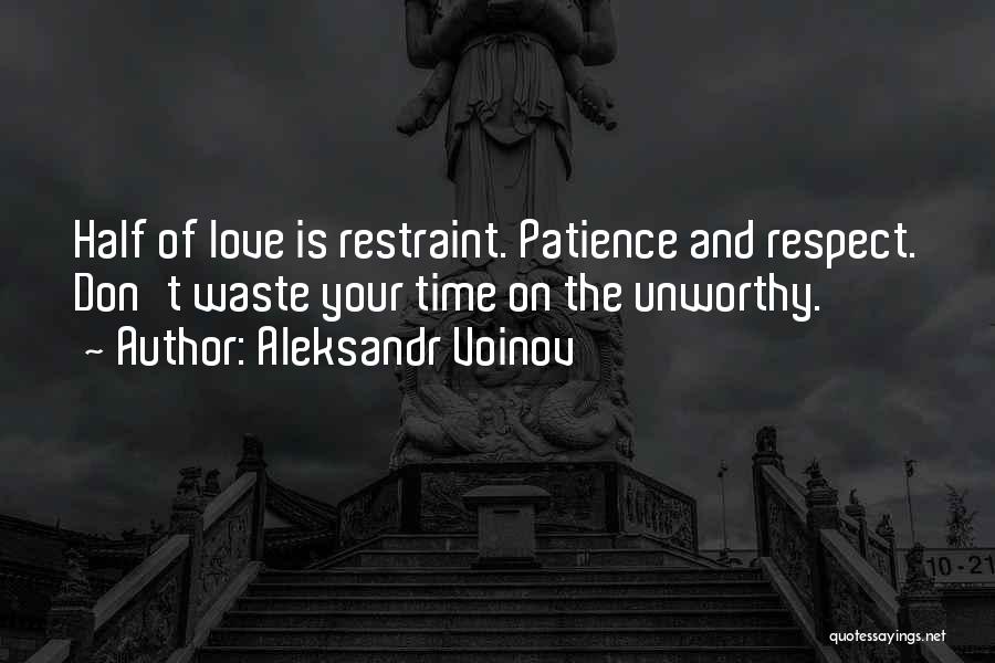 Aleksandr Voinov Quotes: Half Of Love Is Restraint. Patience And Respect. Don't Waste Your Time On The Unworthy.