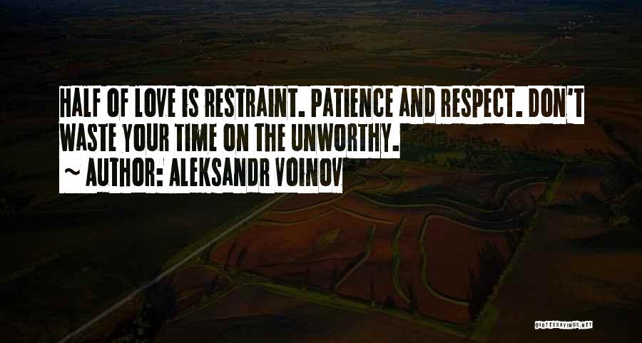 Aleksandr Voinov Quotes: Half Of Love Is Restraint. Patience And Respect. Don't Waste Your Time On The Unworthy.