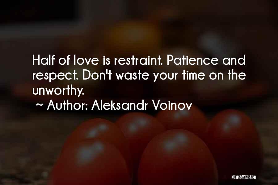 Aleksandr Voinov Quotes: Half Of Love Is Restraint. Patience And Respect. Don't Waste Your Time On The Unworthy.