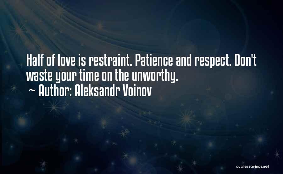 Aleksandr Voinov Quotes: Half Of Love Is Restraint. Patience And Respect. Don't Waste Your Time On The Unworthy.