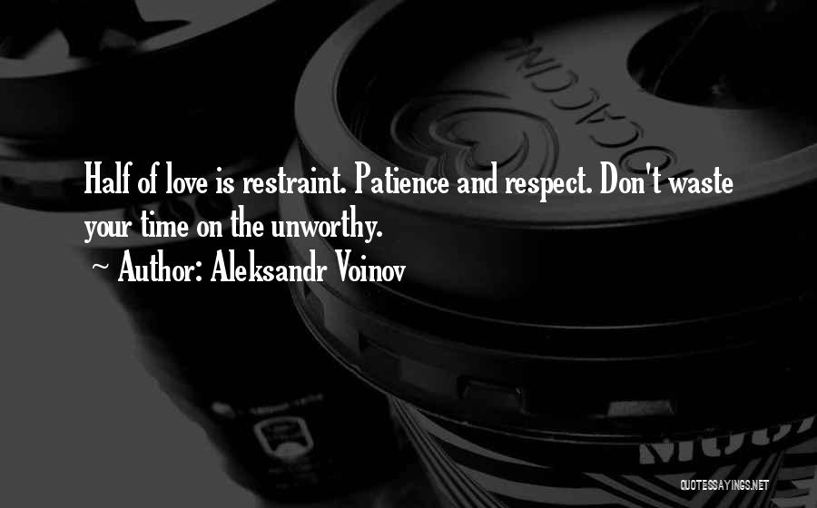 Aleksandr Voinov Quotes: Half Of Love Is Restraint. Patience And Respect. Don't Waste Your Time On The Unworthy.