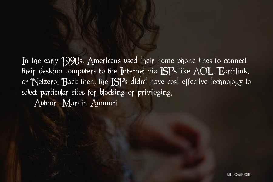 Marvin Ammori Quotes: In The Early 1990s, Americans Used Their Home Phone Lines To Connect Their Desktop Computers To The Internet Via Isps