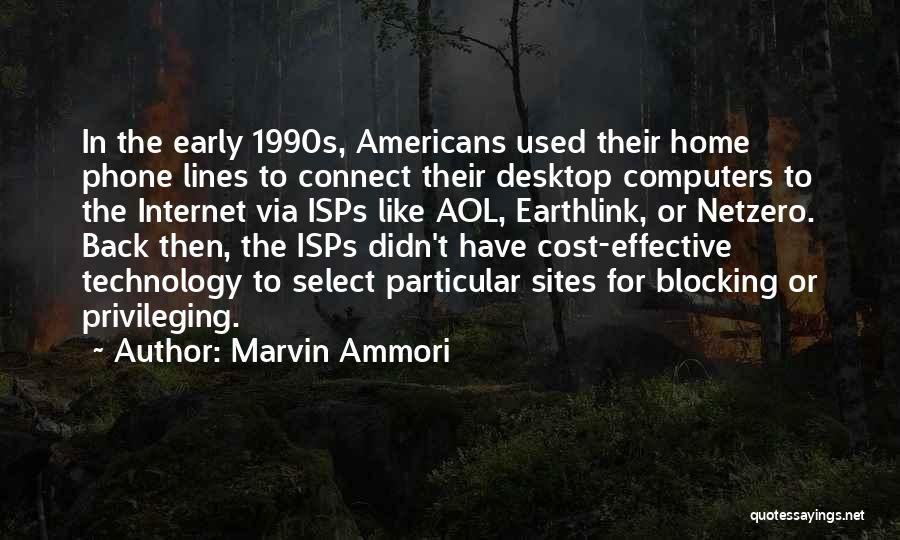 Marvin Ammori Quotes: In The Early 1990s, Americans Used Their Home Phone Lines To Connect Their Desktop Computers To The Internet Via Isps