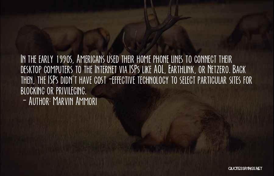 Marvin Ammori Quotes: In The Early 1990s, Americans Used Their Home Phone Lines To Connect Their Desktop Computers To The Internet Via Isps