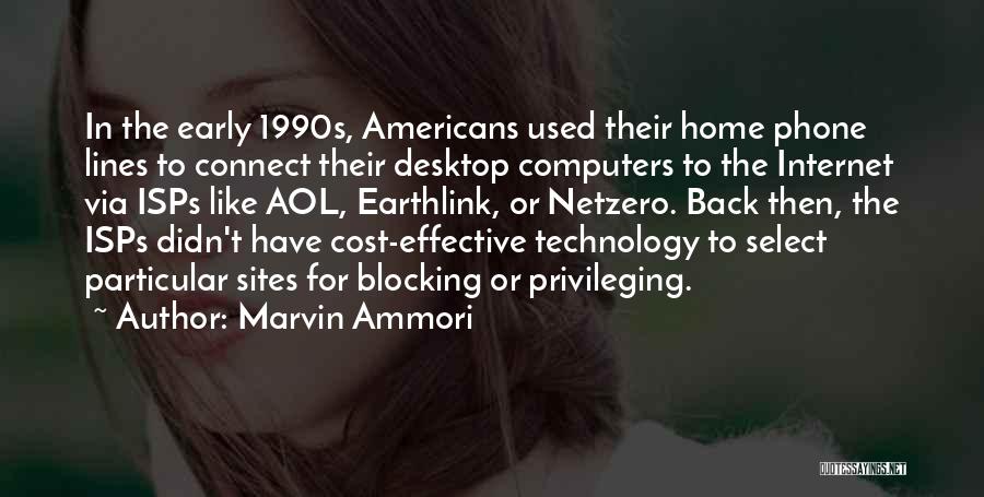 Marvin Ammori Quotes: In The Early 1990s, Americans Used Their Home Phone Lines To Connect Their Desktop Computers To The Internet Via Isps