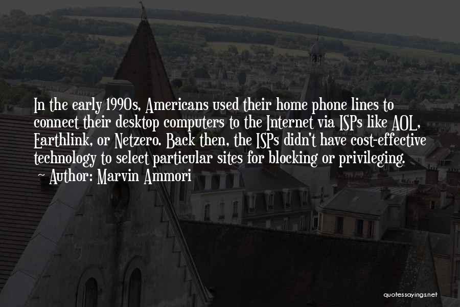 Marvin Ammori Quotes: In The Early 1990s, Americans Used Their Home Phone Lines To Connect Their Desktop Computers To The Internet Via Isps