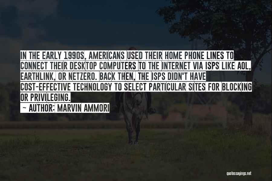 Marvin Ammori Quotes: In The Early 1990s, Americans Used Their Home Phone Lines To Connect Their Desktop Computers To The Internet Via Isps