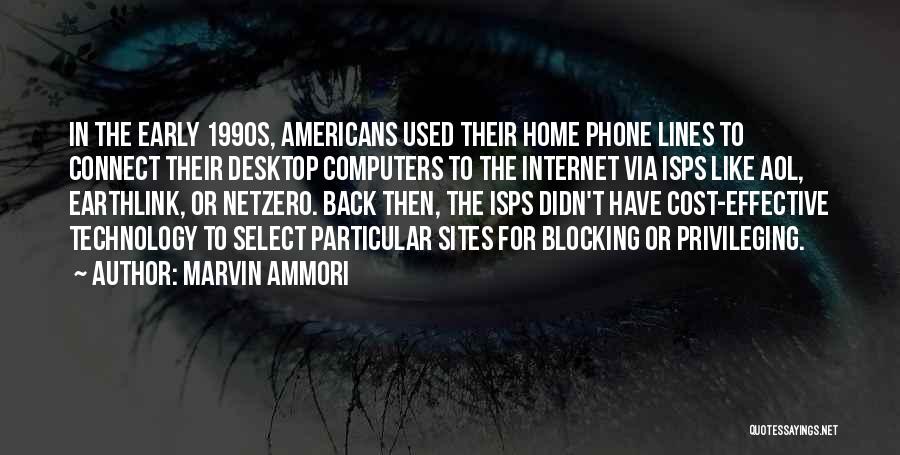 Marvin Ammori Quotes: In The Early 1990s, Americans Used Their Home Phone Lines To Connect Their Desktop Computers To The Internet Via Isps