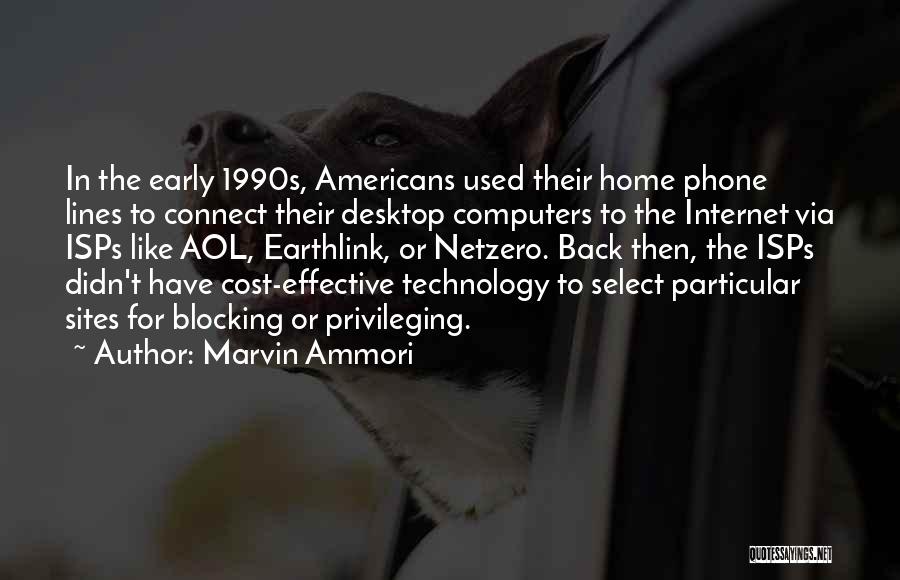 Marvin Ammori Quotes: In The Early 1990s, Americans Used Their Home Phone Lines To Connect Their Desktop Computers To The Internet Via Isps