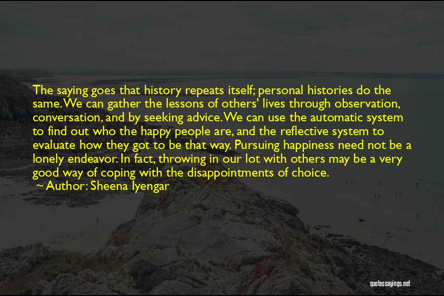 Sheena Iyengar Quotes: The Saying Goes That History Repeats Itself; Personal Histories Do The Same. We Can Gather The Lessons Of Others' Lives