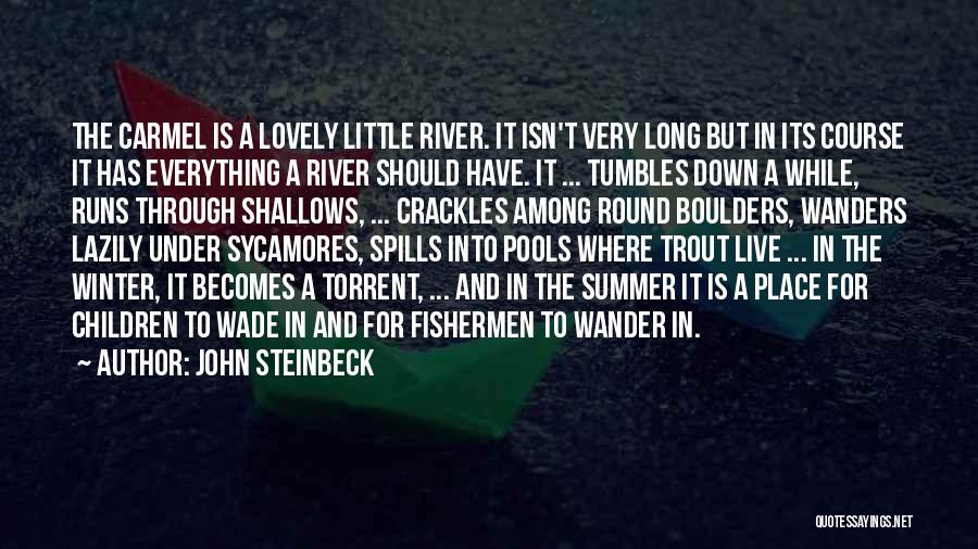 John Steinbeck Quotes: The Carmel Is A Lovely Little River. It Isn't Very Long But In Its Course It Has Everything A River