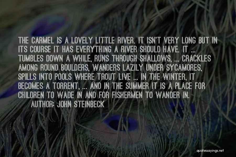 John Steinbeck Quotes: The Carmel Is A Lovely Little River. It Isn't Very Long But In Its Course It Has Everything A River