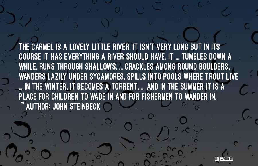 John Steinbeck Quotes: The Carmel Is A Lovely Little River. It Isn't Very Long But In Its Course It Has Everything A River