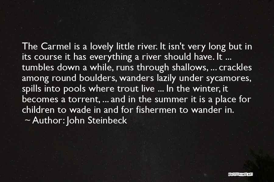 John Steinbeck Quotes: The Carmel Is A Lovely Little River. It Isn't Very Long But In Its Course It Has Everything A River