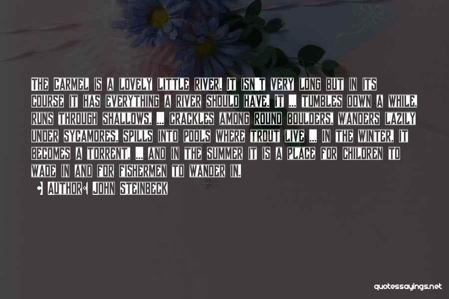 John Steinbeck Quotes: The Carmel Is A Lovely Little River. It Isn't Very Long But In Its Course It Has Everything A River
