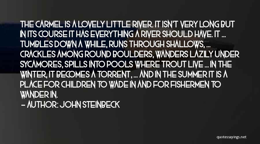 John Steinbeck Quotes: The Carmel Is A Lovely Little River. It Isn't Very Long But In Its Course It Has Everything A River