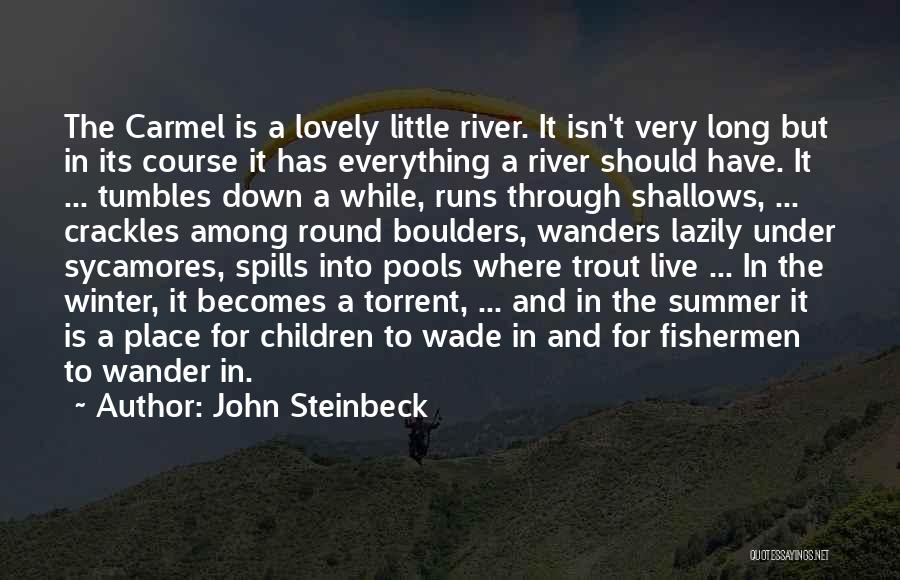 John Steinbeck Quotes: The Carmel Is A Lovely Little River. It Isn't Very Long But In Its Course It Has Everything A River