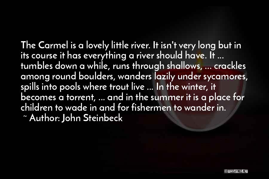 John Steinbeck Quotes: The Carmel Is A Lovely Little River. It Isn't Very Long But In Its Course It Has Everything A River