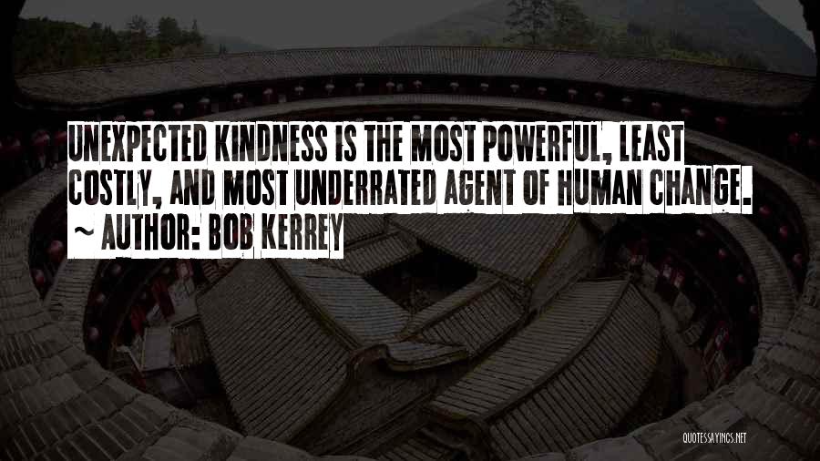 Bob Kerrey Quotes: Unexpected Kindness Is The Most Powerful, Least Costly, And Most Underrated Agent Of Human Change.