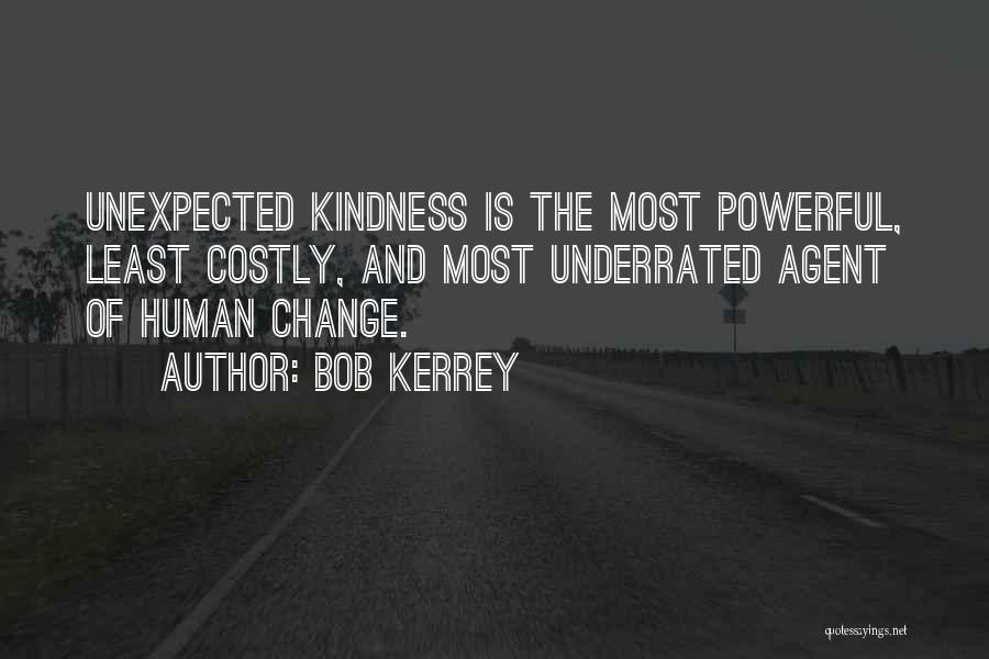 Bob Kerrey Quotes: Unexpected Kindness Is The Most Powerful, Least Costly, And Most Underrated Agent Of Human Change.