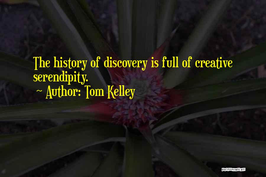 Tom Kelley Quotes: The History Of Discovery Is Full Of Creative Serendipity.