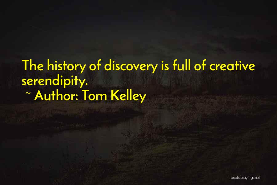 Tom Kelley Quotes: The History Of Discovery Is Full Of Creative Serendipity.