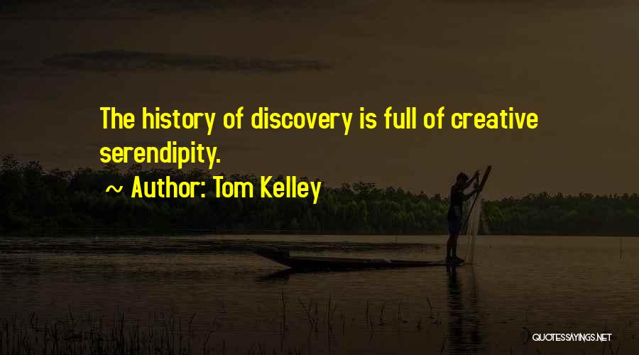 Tom Kelley Quotes: The History Of Discovery Is Full Of Creative Serendipity.