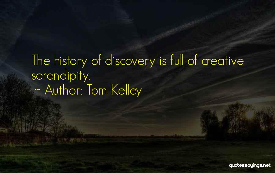 Tom Kelley Quotes: The History Of Discovery Is Full Of Creative Serendipity.