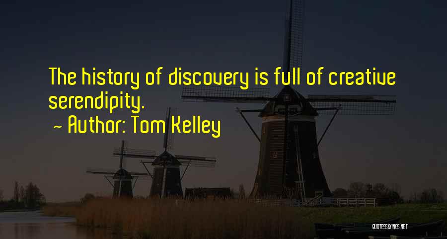 Tom Kelley Quotes: The History Of Discovery Is Full Of Creative Serendipity.