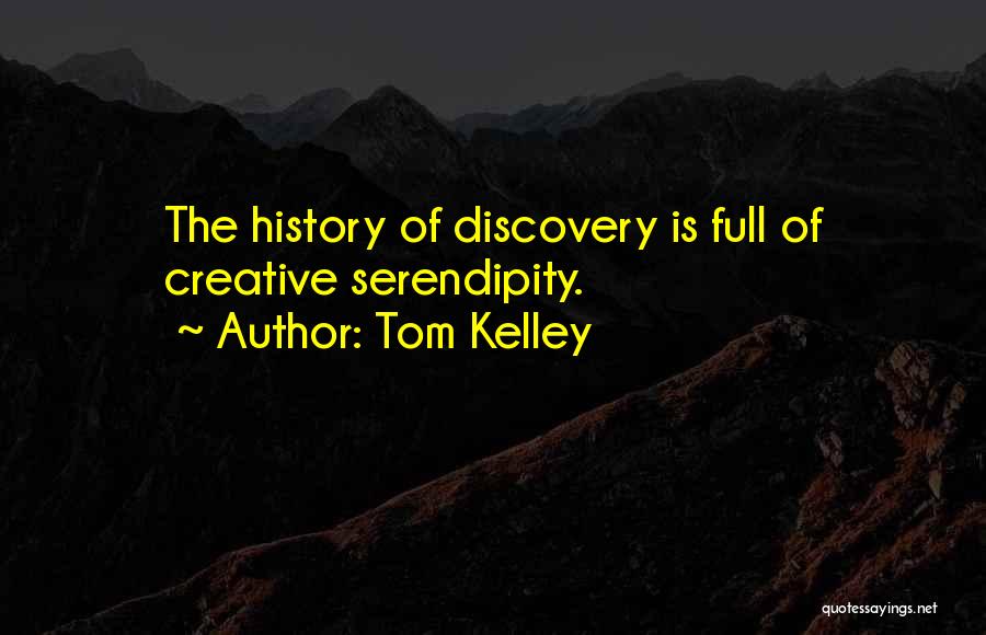 Tom Kelley Quotes: The History Of Discovery Is Full Of Creative Serendipity.