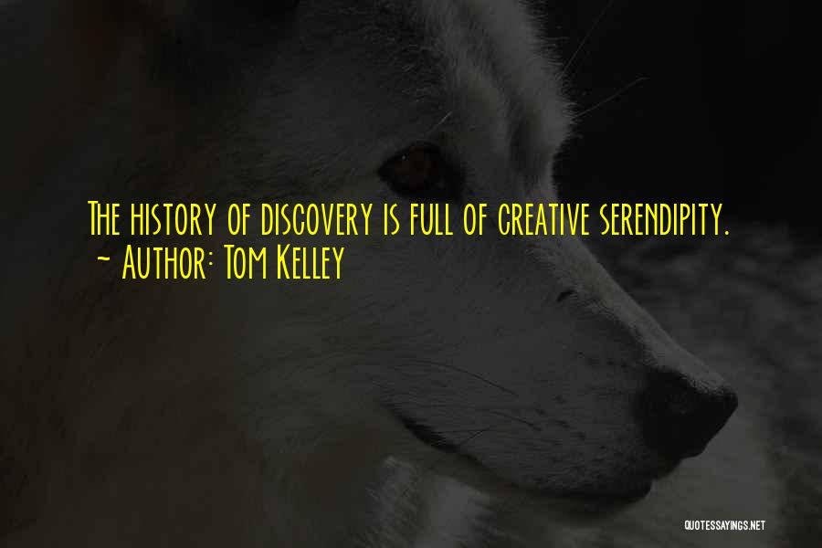 Tom Kelley Quotes: The History Of Discovery Is Full Of Creative Serendipity.