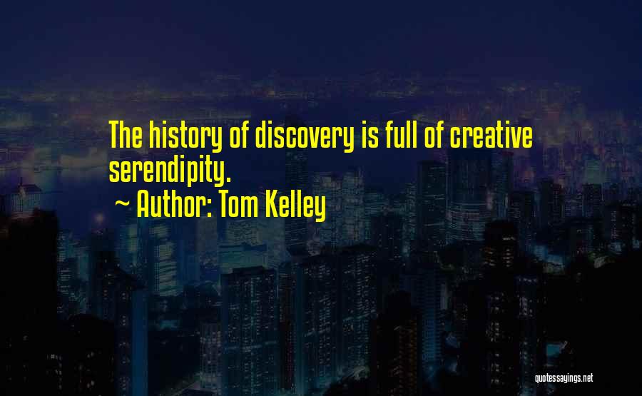 Tom Kelley Quotes: The History Of Discovery Is Full Of Creative Serendipity.